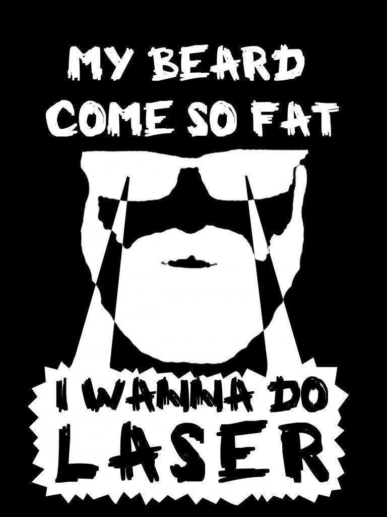 My Beard Come So Fat, I Wanna Do Laser My Beard Come So Fat, I Wanna Do Laser
