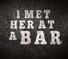 “I Met Her At A Bar”
